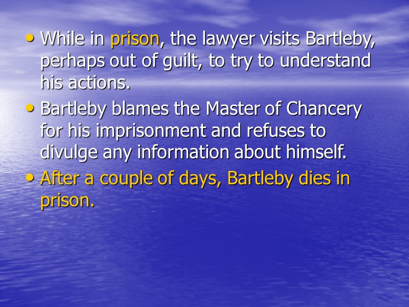 While in prison, the lawyer visits Bartleby, perhaps out of guilt, to try to